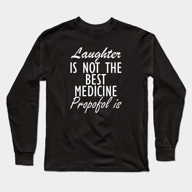 Anesthesiologist - Laughter is not the best medicine Propofol is w Long Sleeve T-Shirt by KC Happy Shop